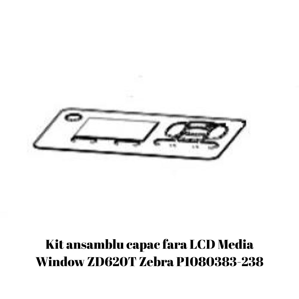 Kit ansamblu capac fara LCD Media Window ZD620T Zebra P1080383-238